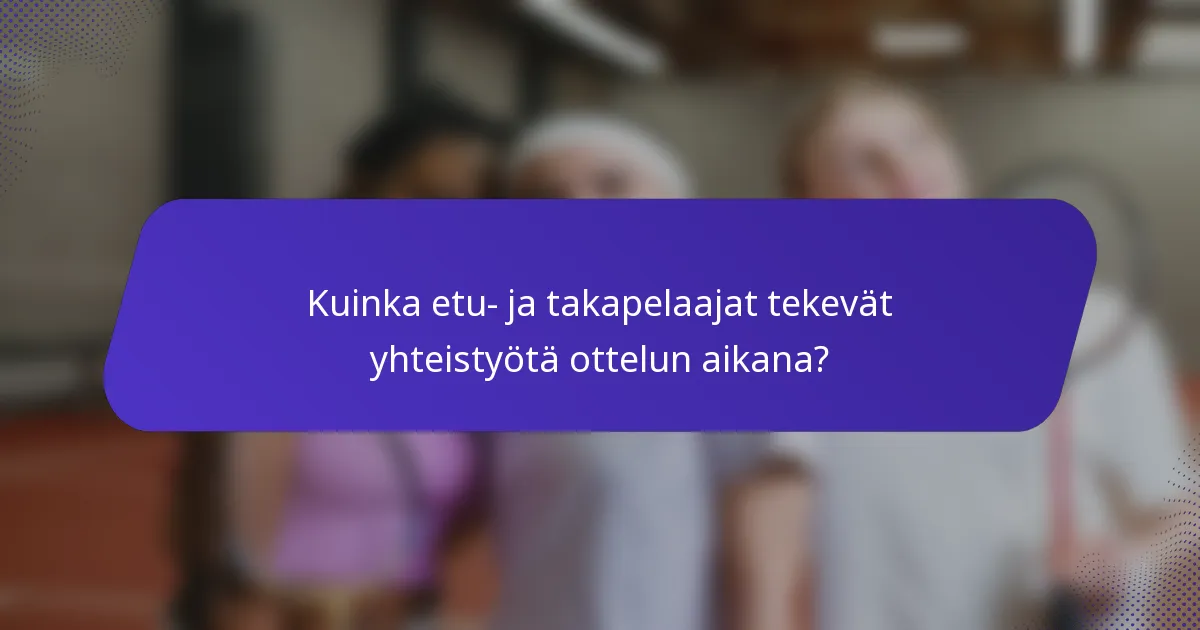Kuinka etu- ja takapelaajat tekevät yhteistyötä ottelun aikana?