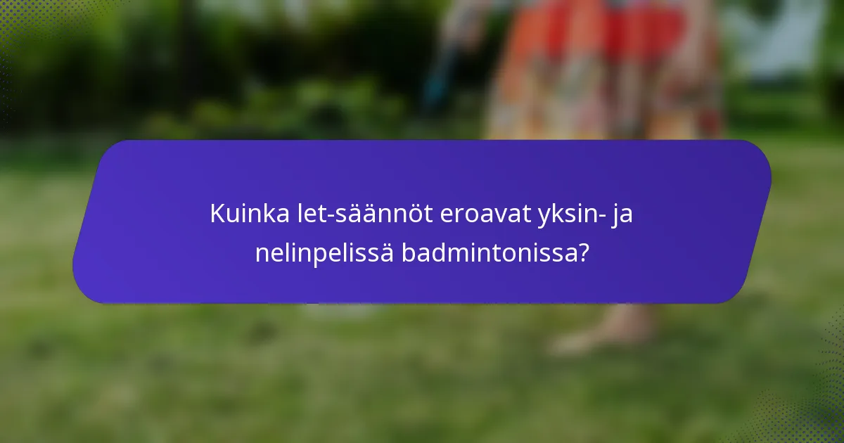 Kuinka let-säännöt eroavat yksin- ja nelinpelissä badmintonissa?