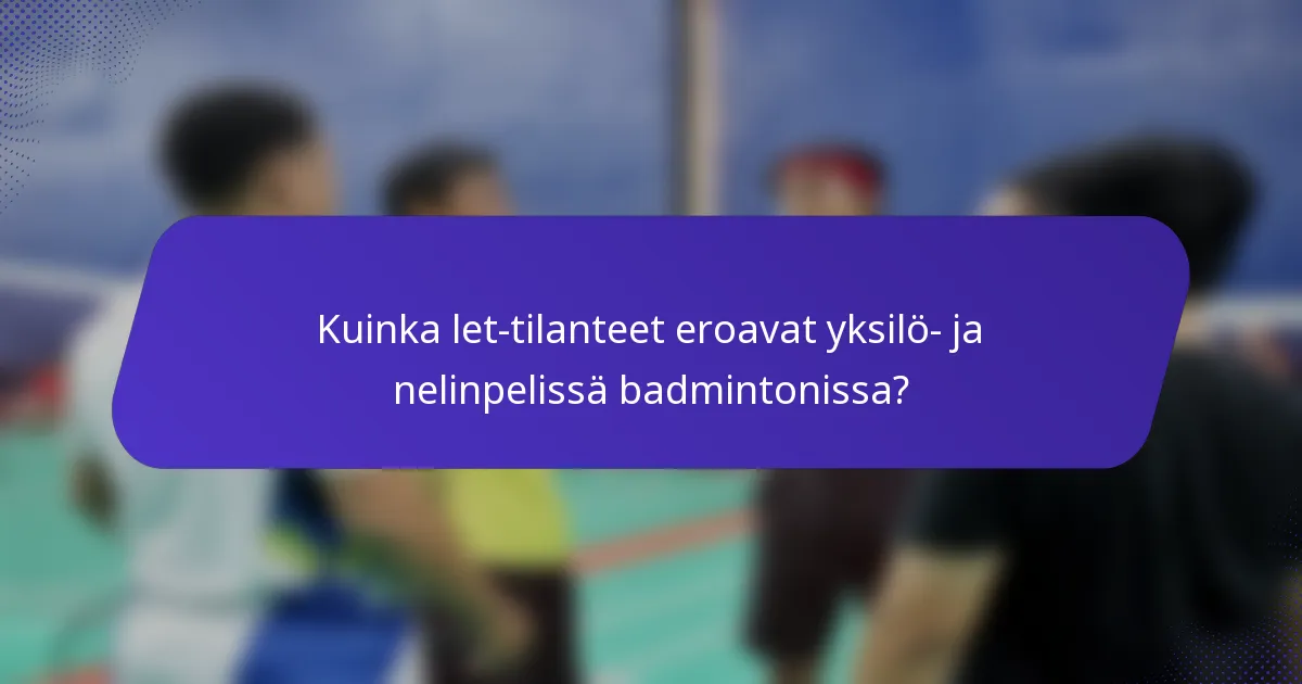Kuinka let-tilanteet eroavat yksilö- ja nelinpelissä badmintonissa?