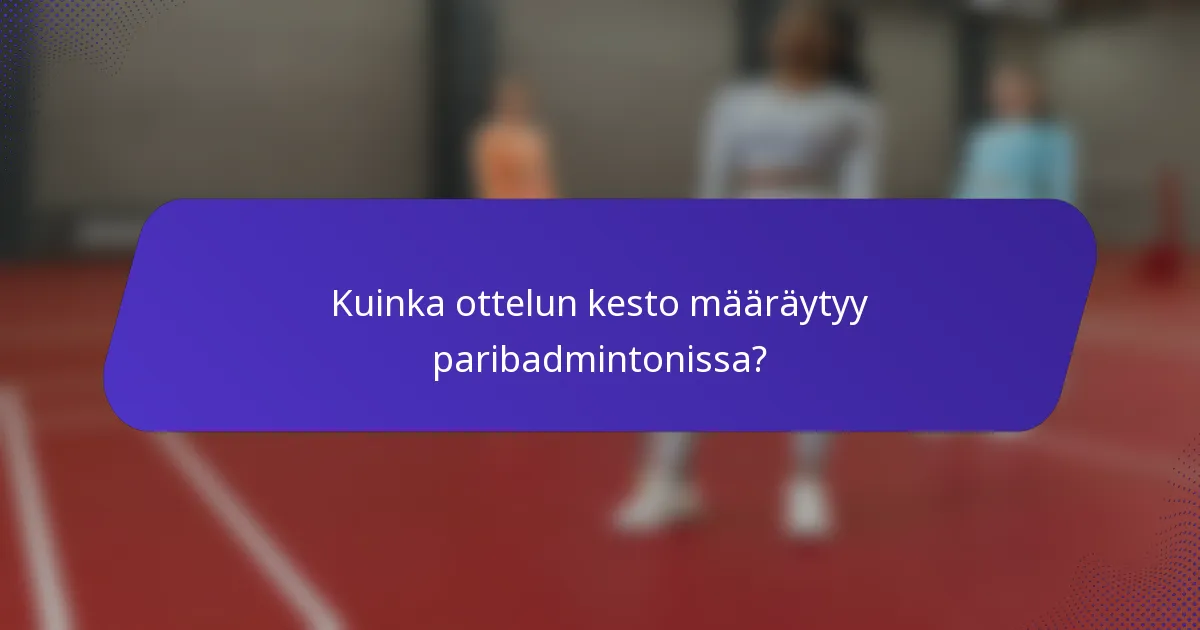 Kuinka ottelun kesto määräytyy paribadmintonissa?