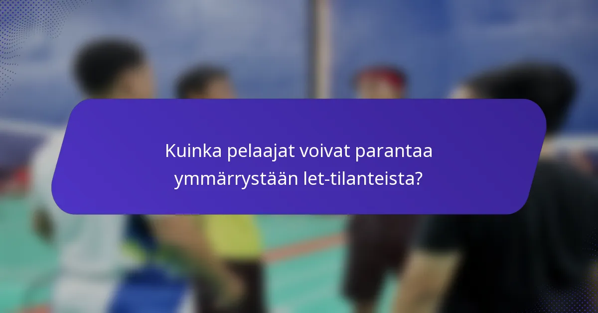 Kuinka pelaajat voivat parantaa ymmärrystään let-tilanteista?