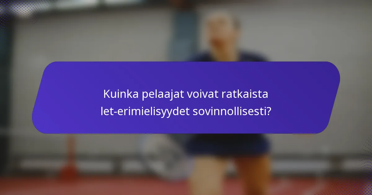 Kuinka pelaajat voivat ratkaista let-erimielisyydet sovinnollisesti?