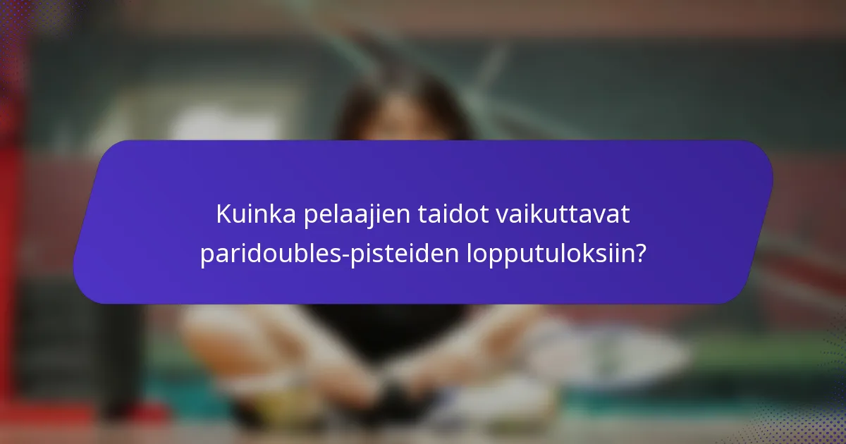 Kuinka pelaajien taidot vaikuttavat paridoubles-pisteiden lopputuloksiin?