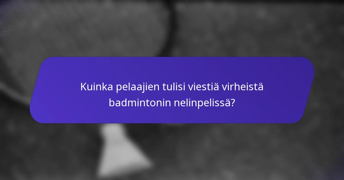 Kuinka pelaajien tulisi viestiä virheistä badmintonin nelinpelissä?