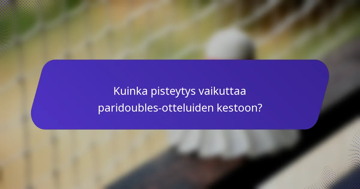Kuinka pisteytys vaikuttaa paridoubles-otteluiden kestoon?