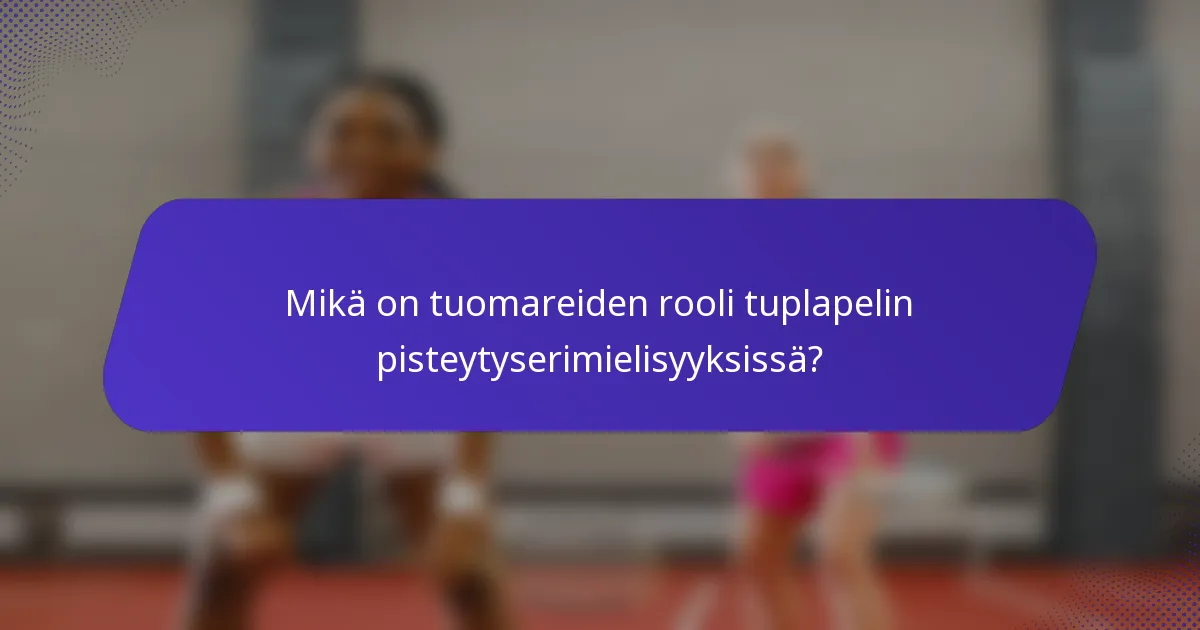 Mikä on tuomareiden rooli tuplapelin pisteytyserimielisyyksissä?