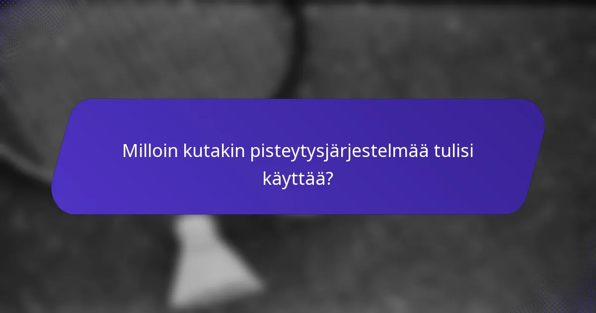 Milloin kutakin pisteytysjärjestelmää tulisi käyttää?