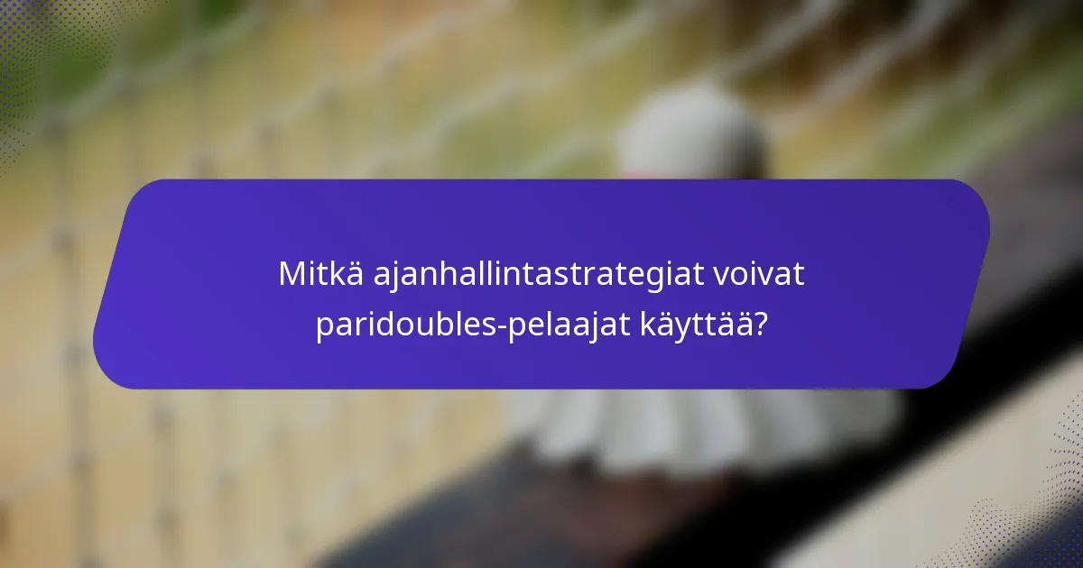 Mitkä ajanhallintastrategiat voivat paridoubles-pelaajat käyttää?