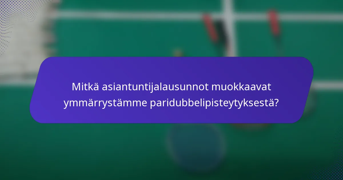Mitkä asiantuntijalausunnot muokkaavat ymmärrystämme paridubbelipisteytyksestä?