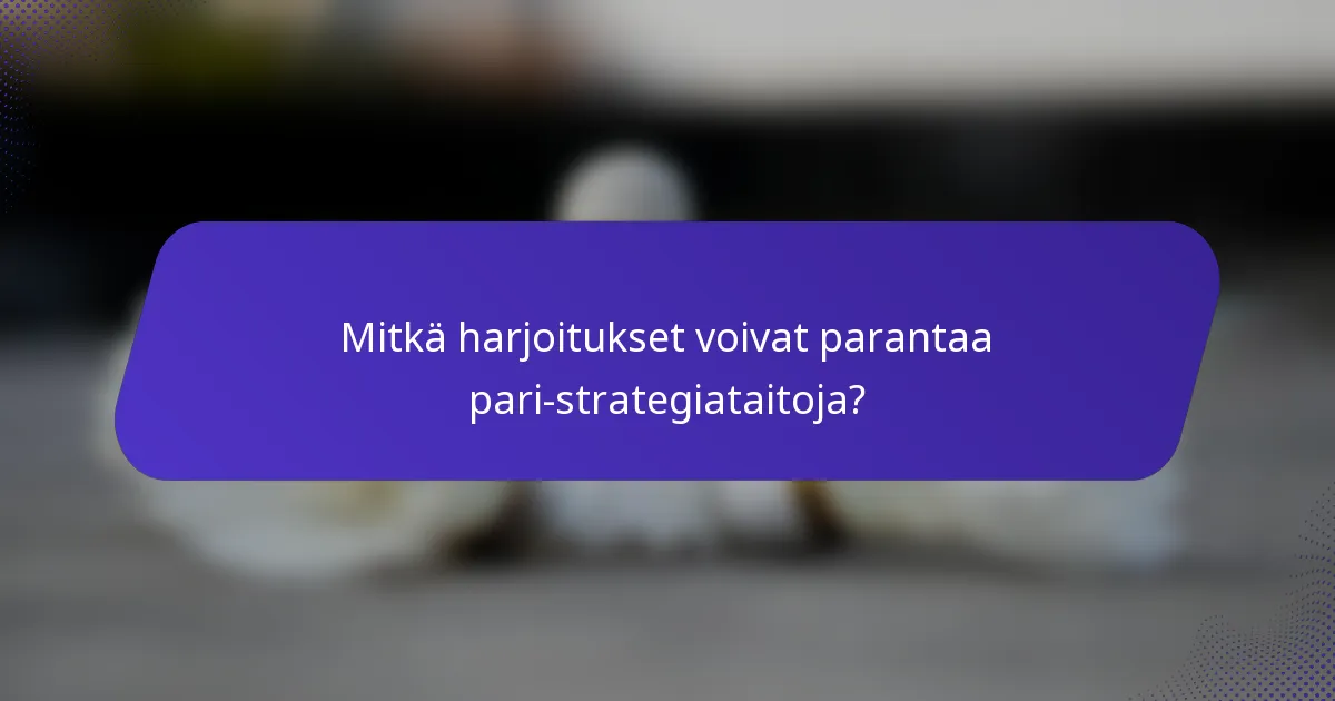 Mitkä harjoitukset voivat parantaa pari-strategiataitoja?