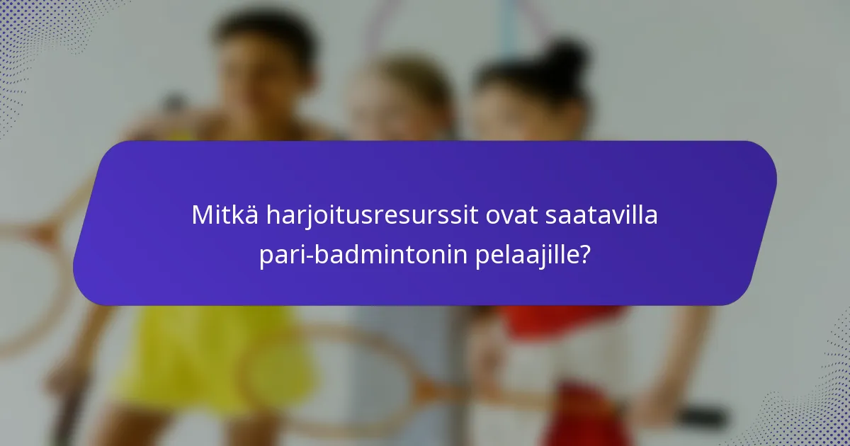 Mitkä harjoitusresurssit ovat saatavilla pari-badmintonin pelaajille?