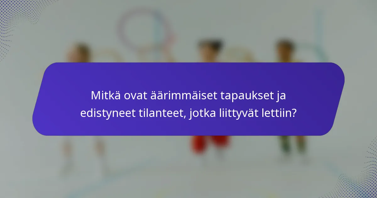 Mitkä ovat äärimmäiset tapaukset ja edistyneet tilanteet, jotka liittyvät lettiin?