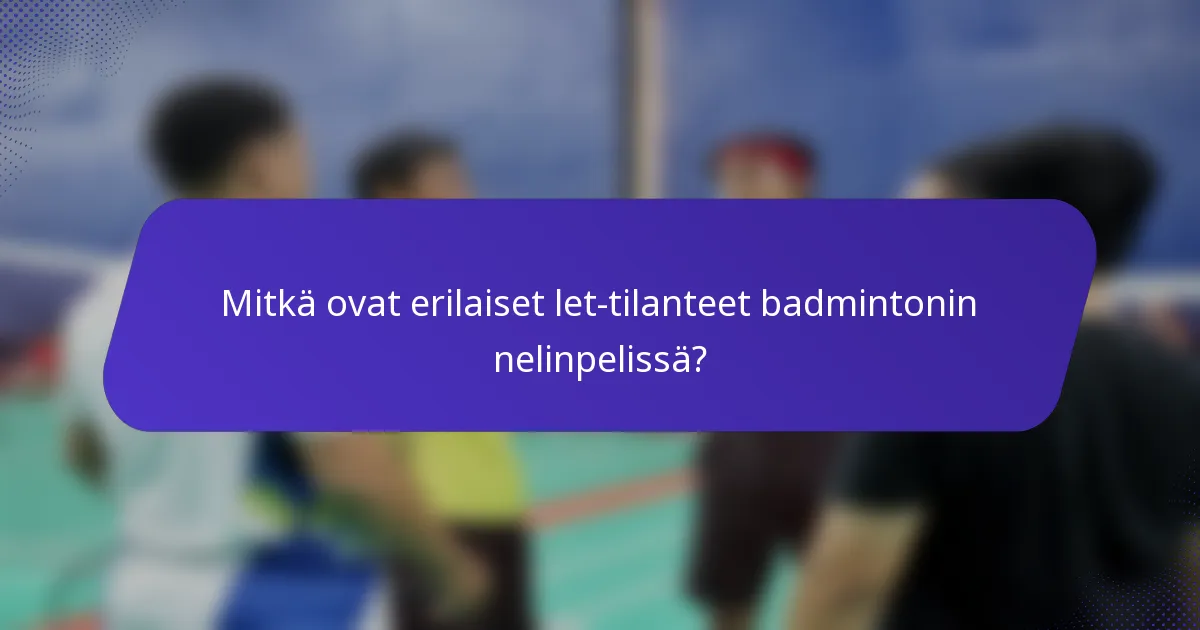 Mitkä ovat erilaiset let-tilanteet badmintonin nelinpelissä?