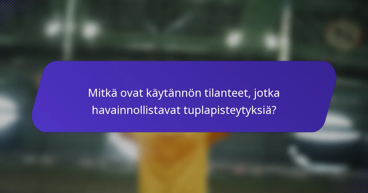 Mitkä ovat käytännön tilanteet, jotka havainnollistavat tuplapisteytyksiä?
