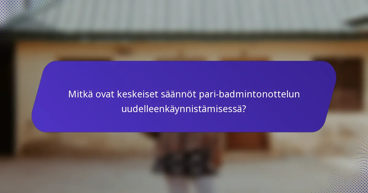 Mitkä ovat keskeiset säännöt pari-badmintonottelun uudelleenkäynnistämisessä?