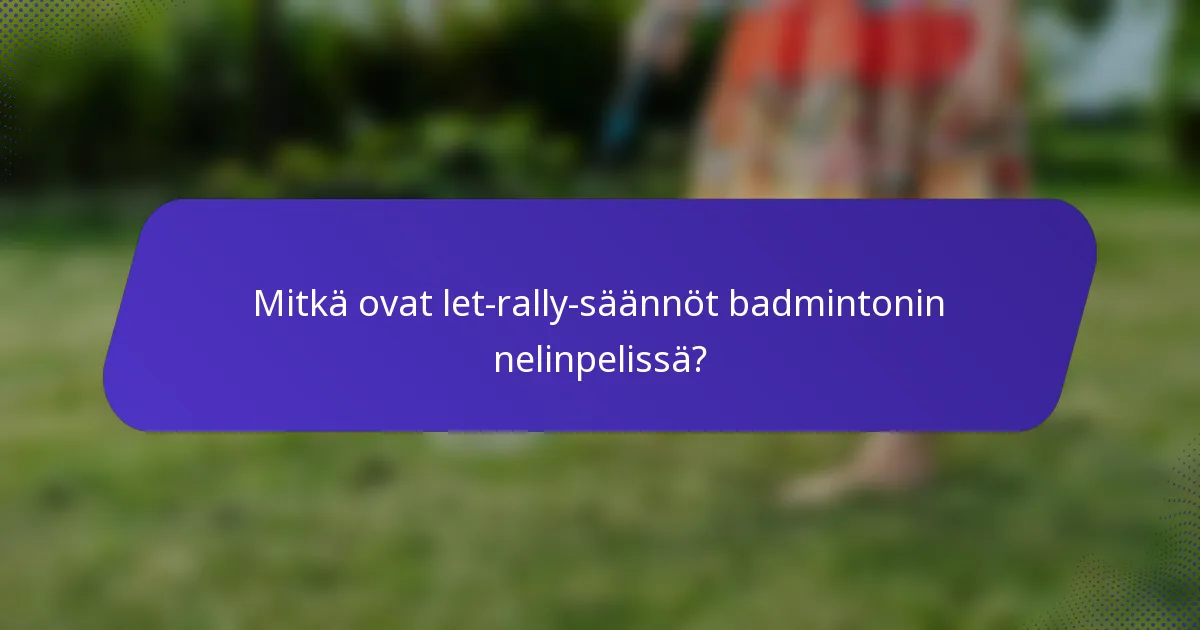 Mitkä ovat let-rally-säännöt badmintonin nelinpelissä?