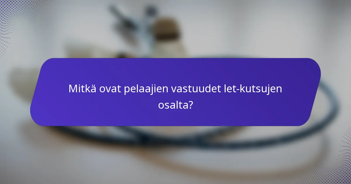 Mitkä ovat pelaajien vastuudet let-kutsujen osalta?