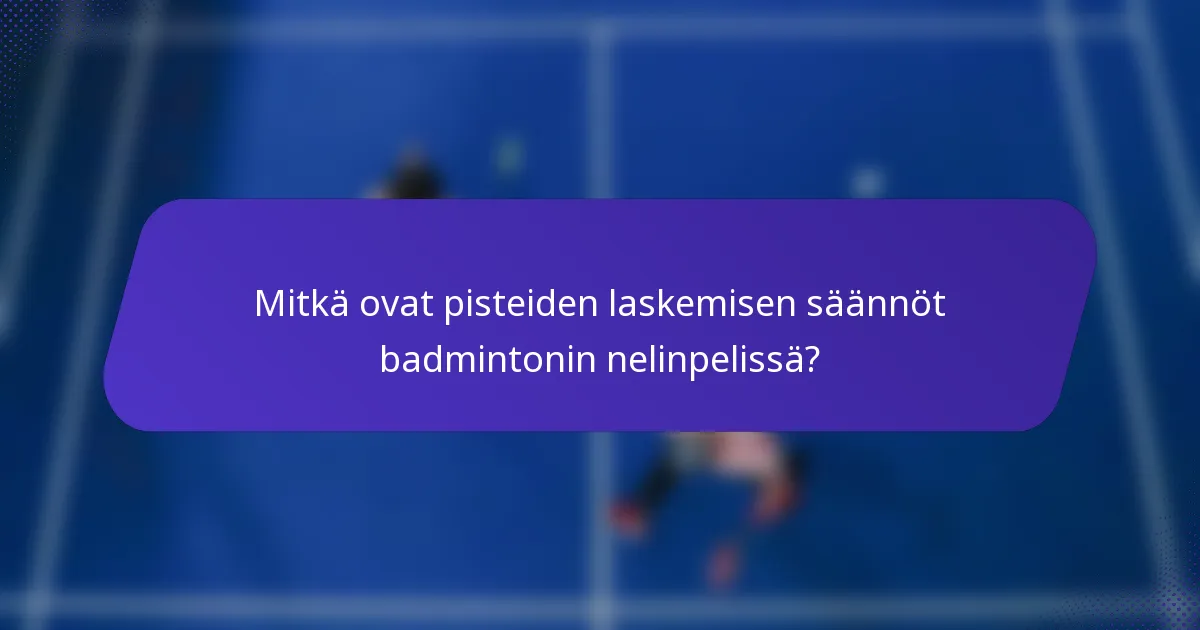 Mitkä ovat pisteiden laskemisen säännöt badmintonin nelinpelissä?