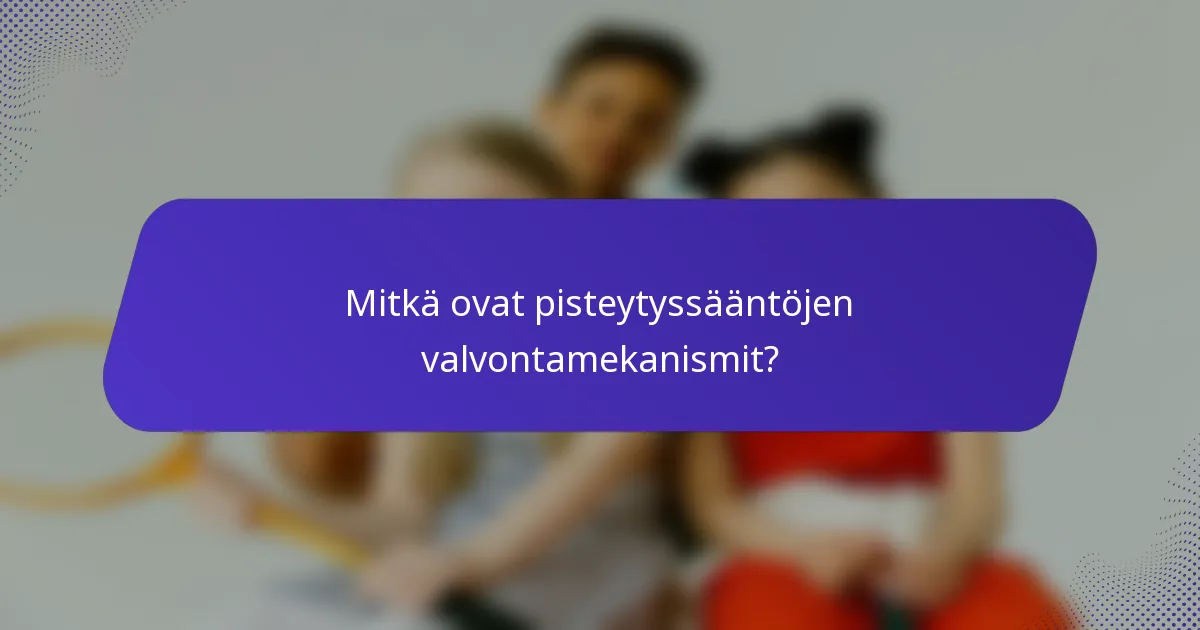Mitkä ovat pisteytyssääntöjen valvontamekanismit?