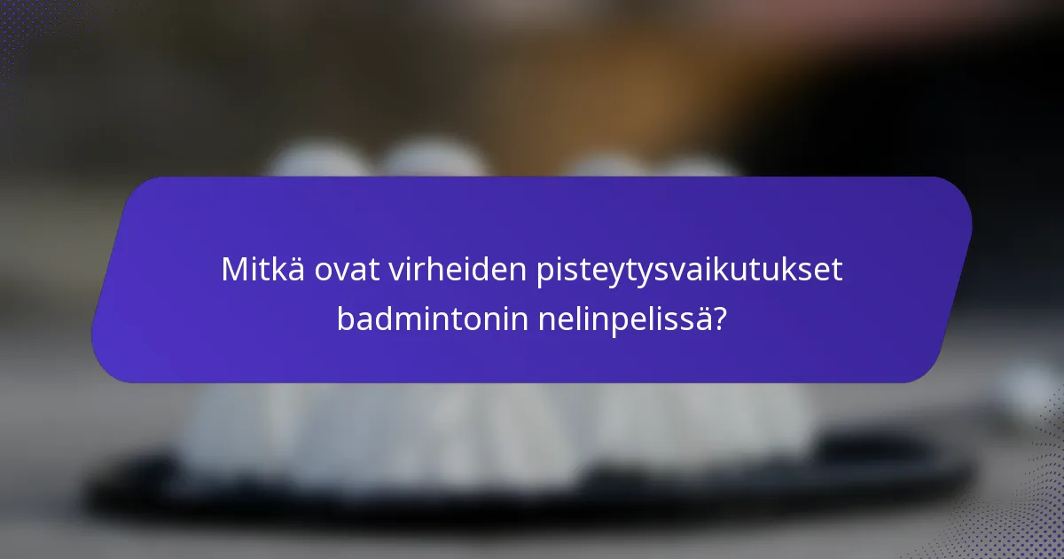 Mitkä ovat virheiden pisteytysvaikutukset badmintonin nelinpelissä?