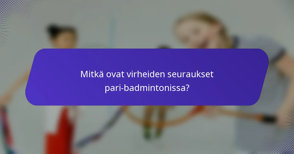 Mitkä ovat virheiden seuraukset pari-badmintonissa?