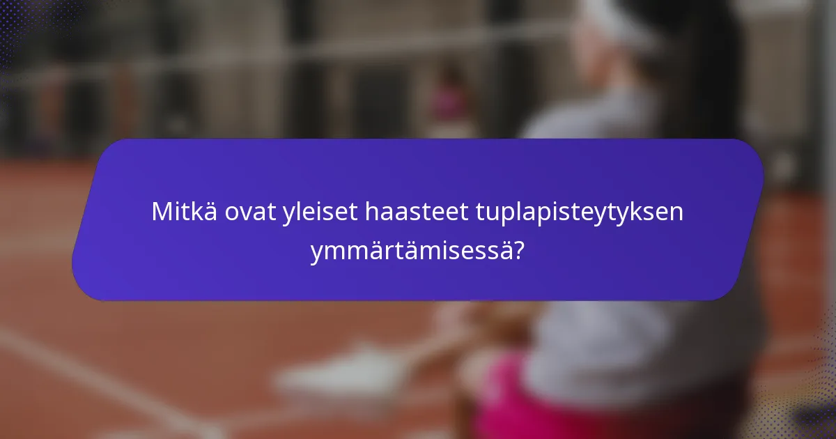 Mitkä ovat yleiset haasteet tuplapisteytyksen ymmärtämisessä?