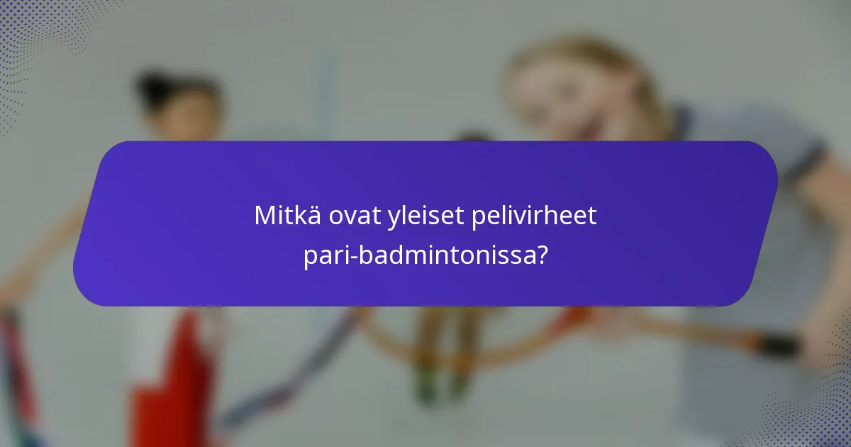 Mitkä ovat yleiset pelivirheet pari-badmintonissa?