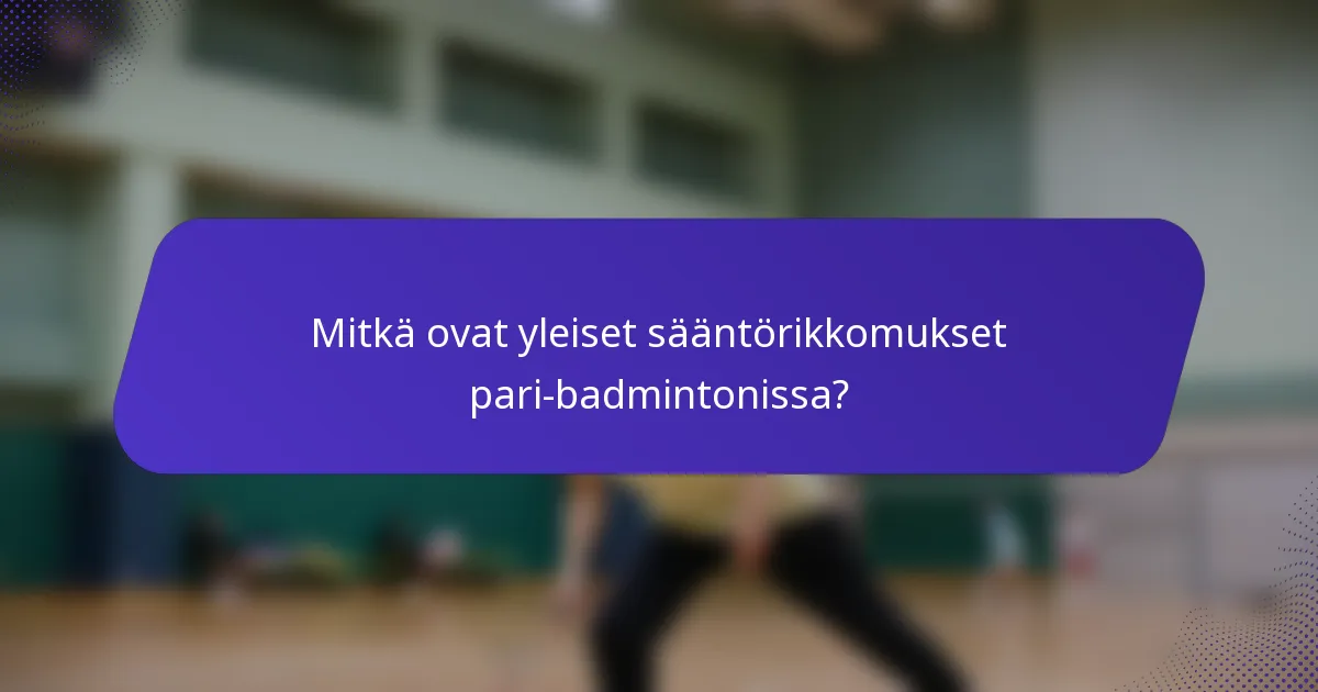 Mitkä ovat yleiset sääntörikkomukset pari-badmintonissa?
