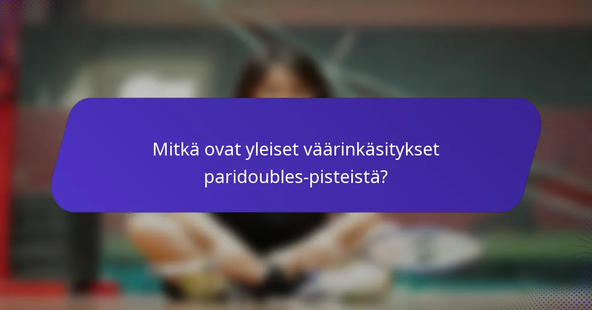 Mitkä ovat yleiset väärinkäsitykset paridoubles-pisteistä?