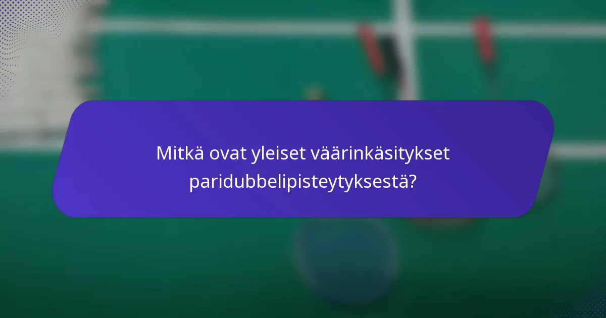 Mitkä ovat yleiset väärinkäsitykset paridubbelipisteytyksestä?
