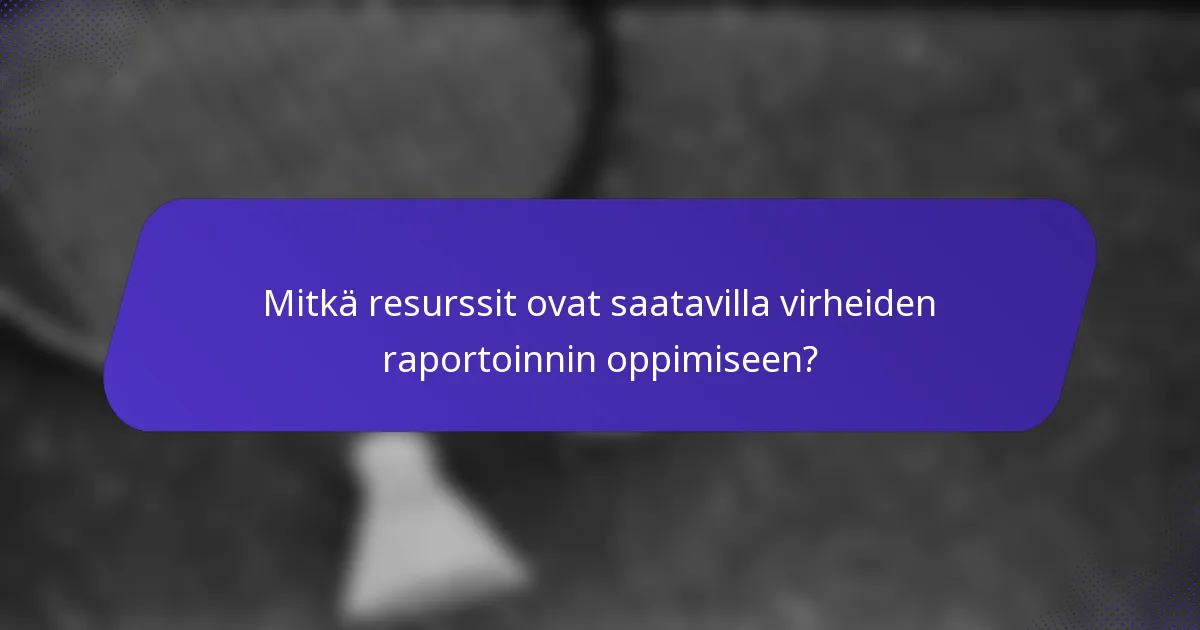 Mitkä resurssit ovat saatavilla virheiden raportoinnin oppimiseen?