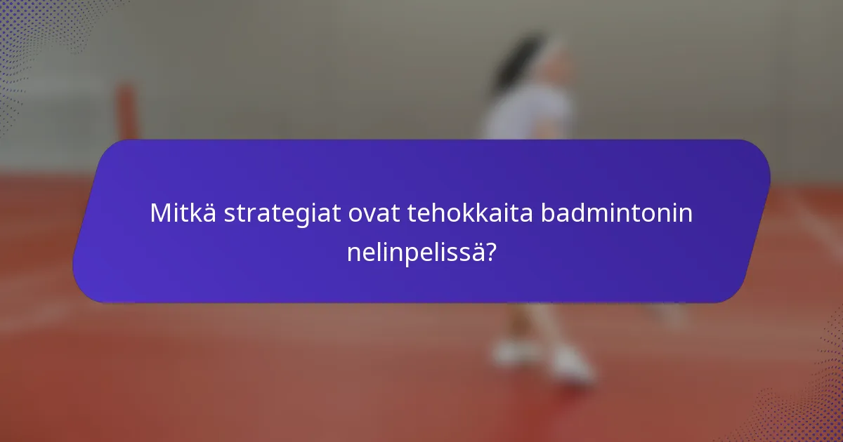 Mitkä strategiat ovat tehokkaita badmintonin nelinpelissä?