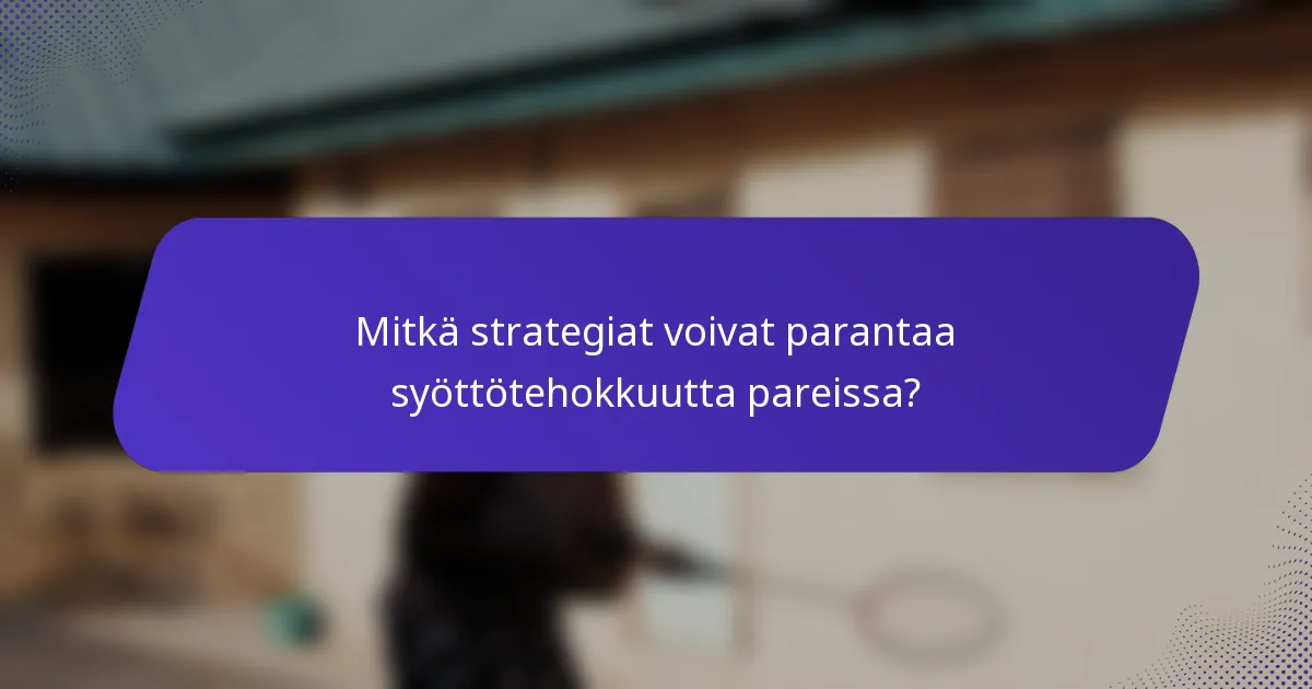 Mitkä strategiat voivat parantaa syöttötehokkuutta pareissa?