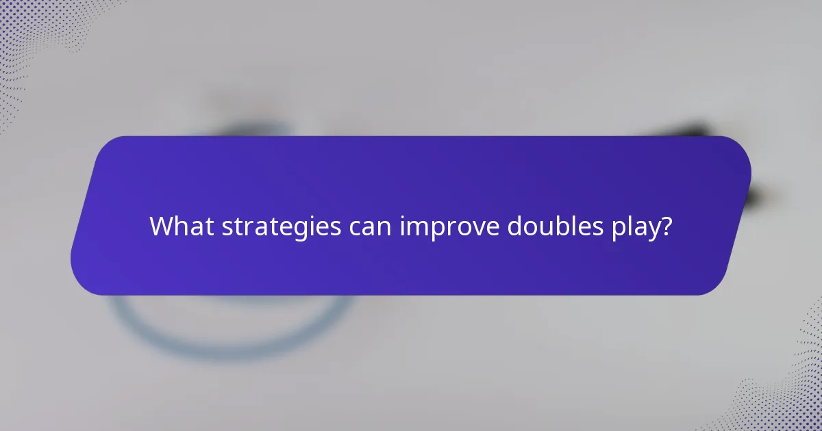 What strategies can improve doubles play?